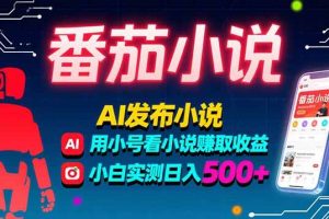 (15665期)稳定3年番茄小说AI写小说赚取稿费,多号看小说赚取收益,小白实测单日500+