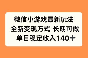 (15779期)微信小游戏最新玩法,全新变现方式,单日稳定收入140+