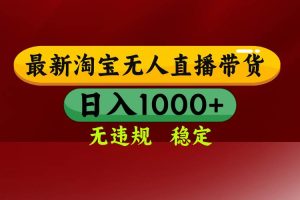 (15784期)淘宝无人直播带货【最新】,日入1000+,无违规无封号,操作简单,长期…
